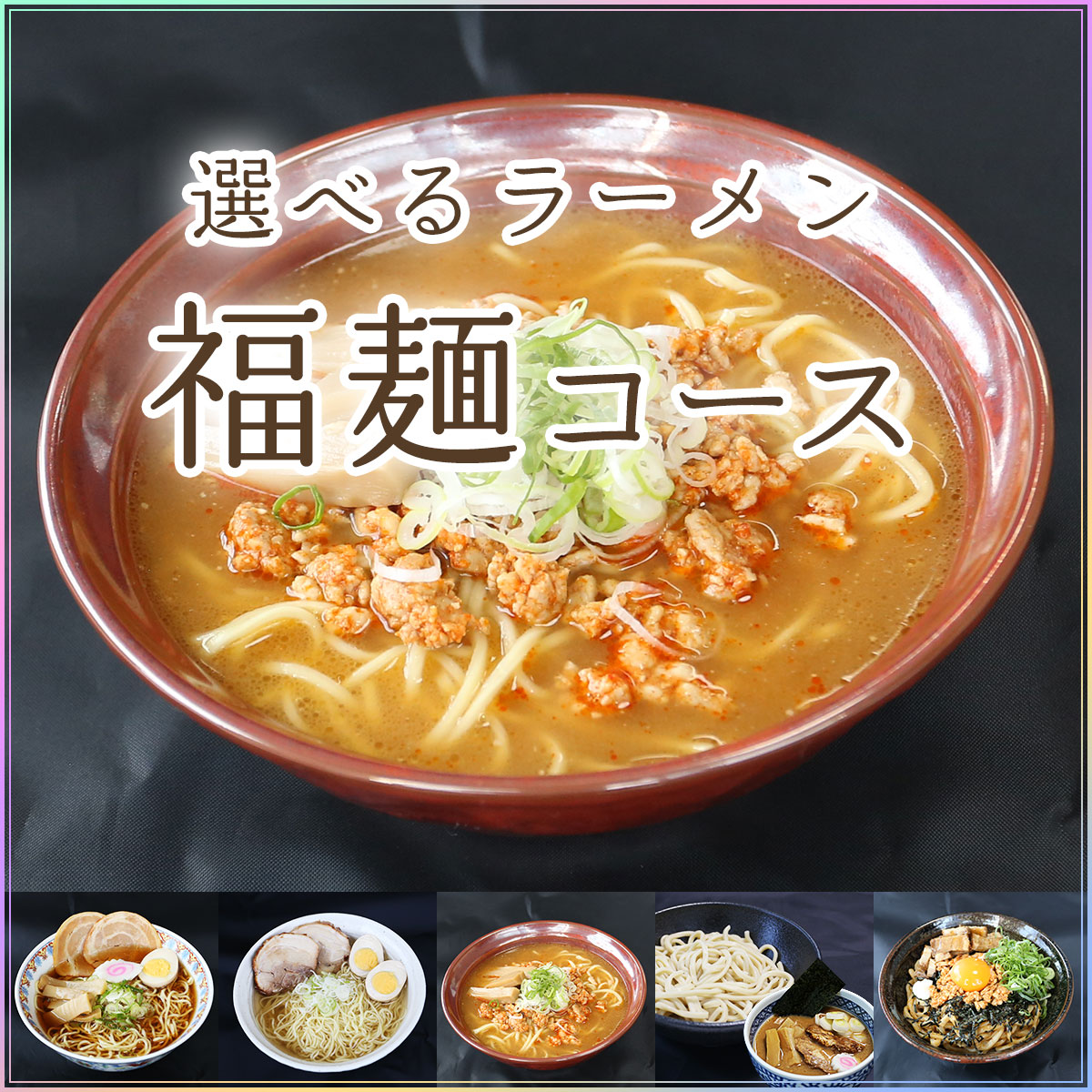 5種から選べるラーメン・つけ麺・まぜそば（福麺コース）